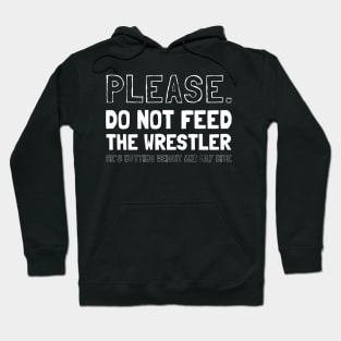 Please Do Not Feed The Wrestler He's Cutting Weight And May Bite Hoodie